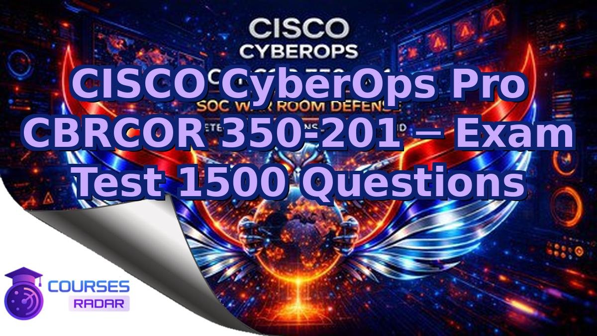 CISCO CyberOps Pro CBRCOR 350-201 ─ Exam Test 1500 Questions