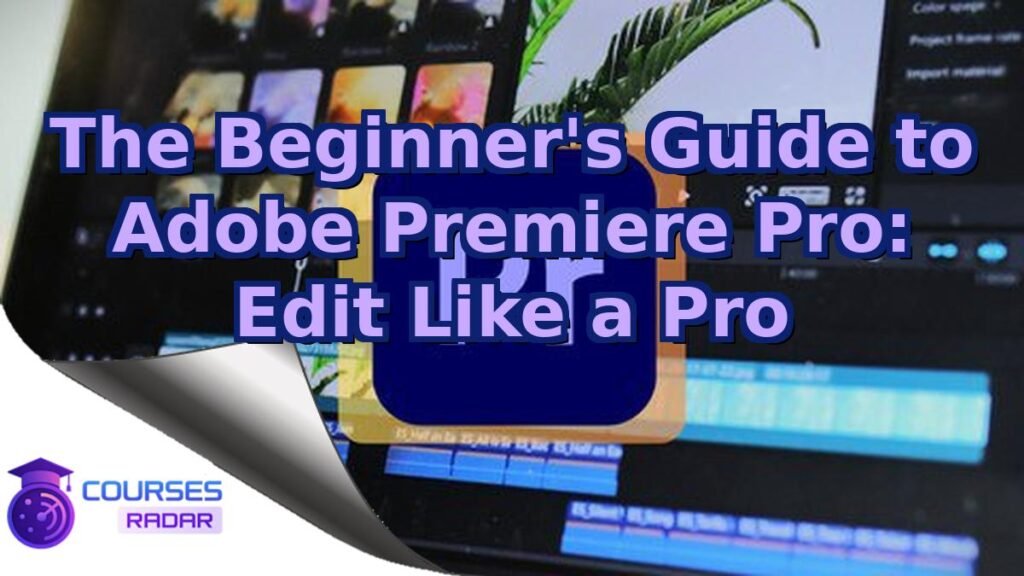 The Beginner's Guide to Adobe Premiere Pro: Edit Like a Pro – Free Course