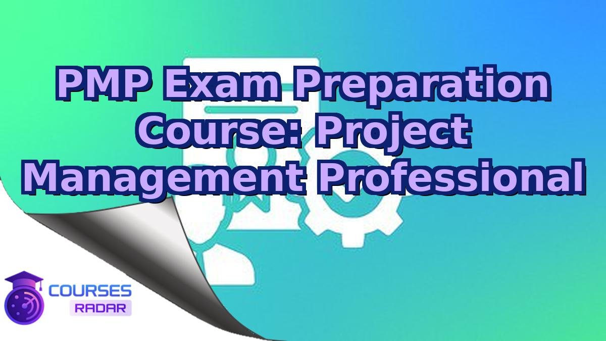 PMP Exam Preparation Course: Project Management Professional
