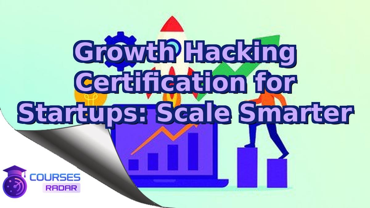 Growth Hacking Certification for Startups: Scale Smarter