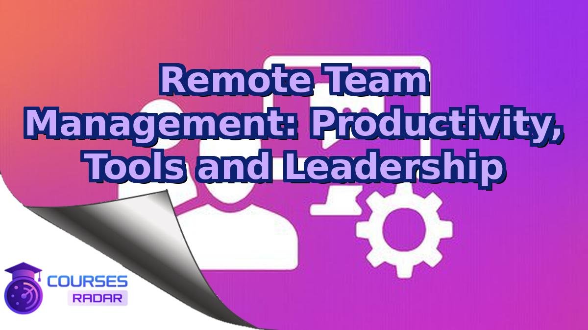 Remote Team Management: Productivity, Tools and Leadership