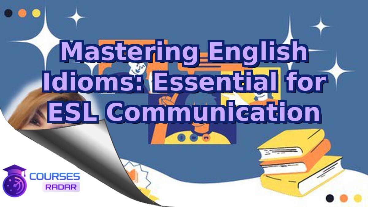Mastering English Idioms: Essential for ESL Communication