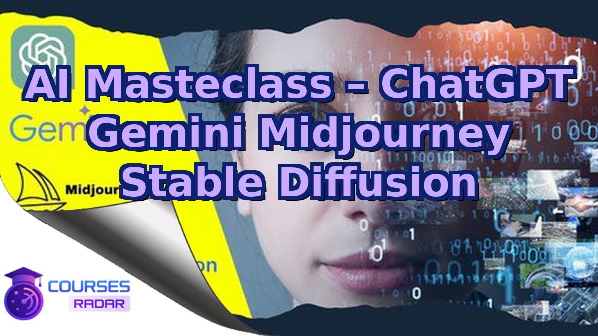 AI Masteclass – ChatGPT Gemini Midjourney Stable Diffusion