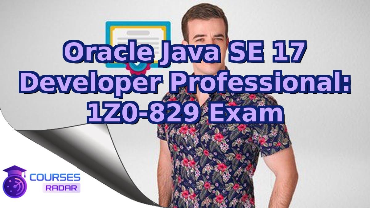 Oracle Java SE 17 Developer Professional: 1Z0-829 Exam