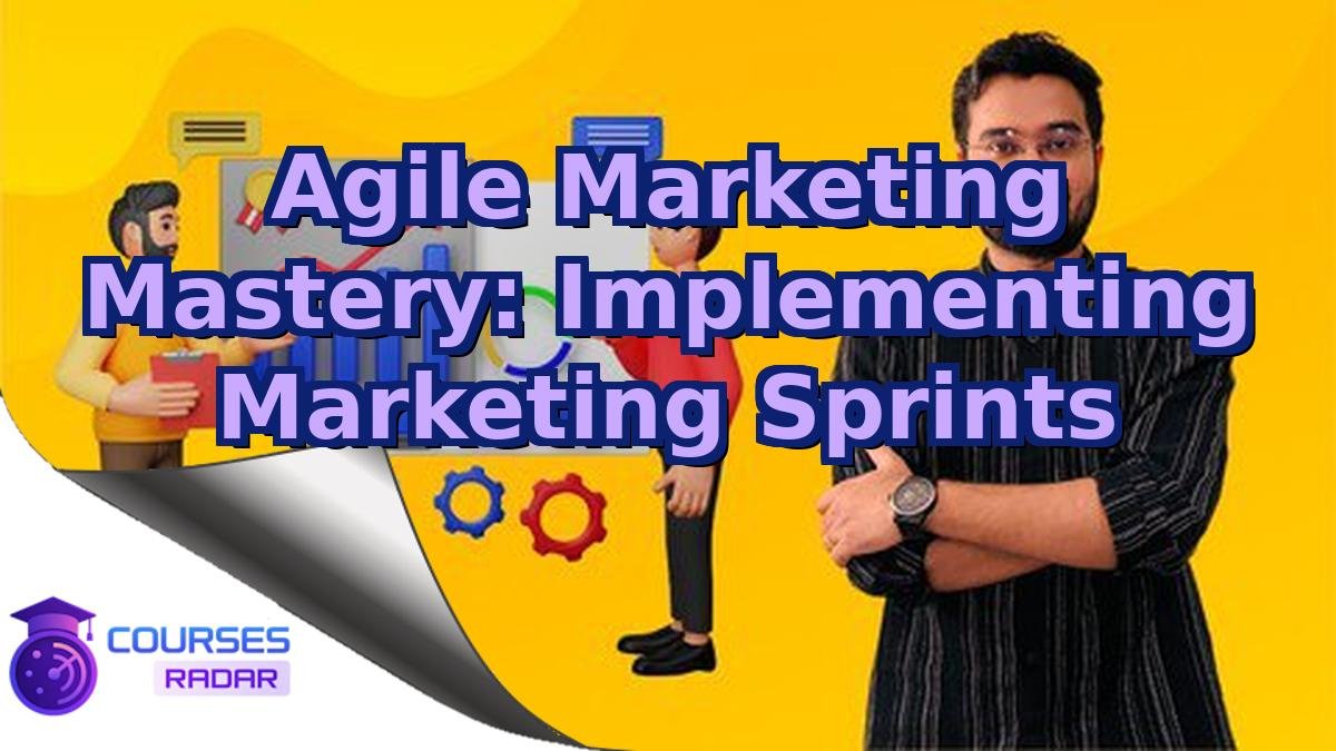 Agile Marketing Mastery: Implementing Marketing Sprints