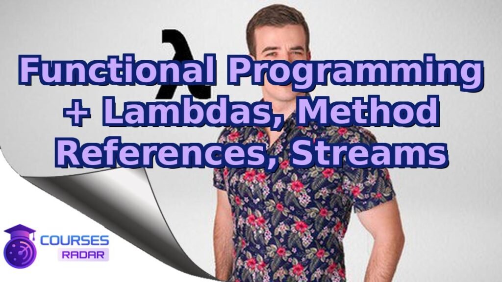 Functional Programming + Lambdas, Method References, Streams – Free Course