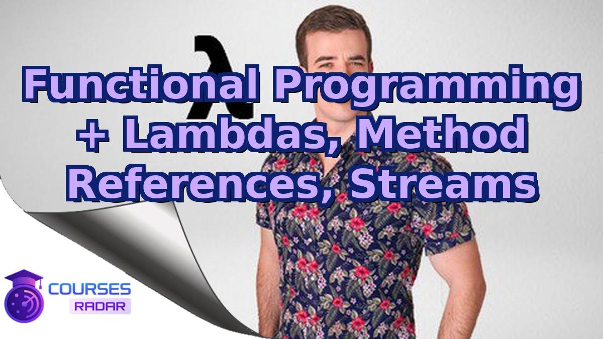 Functional Programming + Lambdas, Method References, Streams