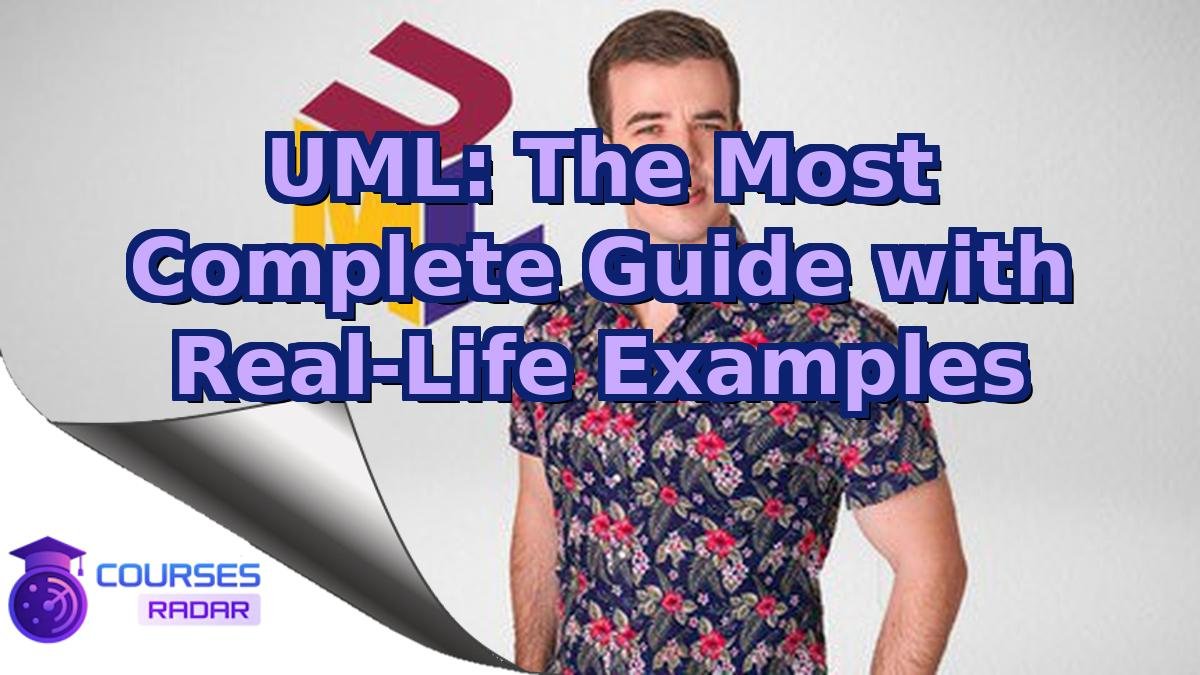 UML: The Most Complete Guide with Real-Life Examples