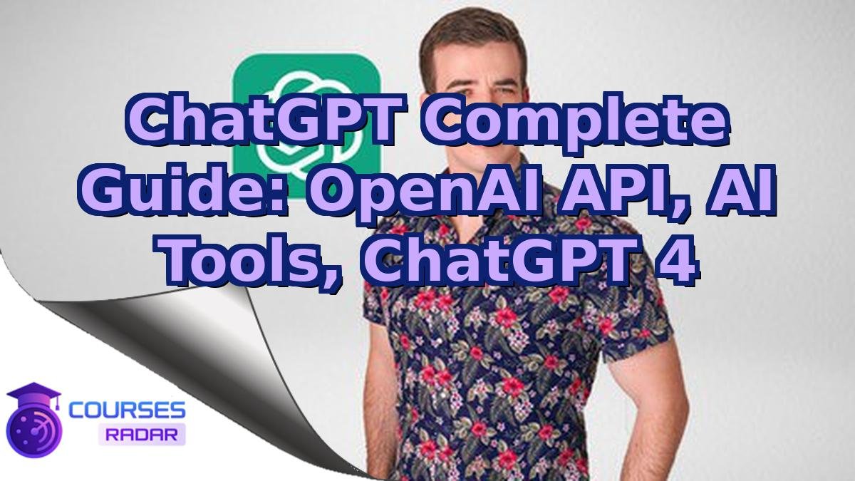 ChatGPT Complete Guide: OpenAI API, AI Tools, ChatGPT 4