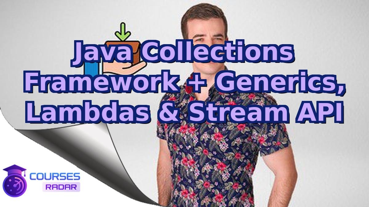 Java Collections Framework + Generics, Lambdas & Stream API