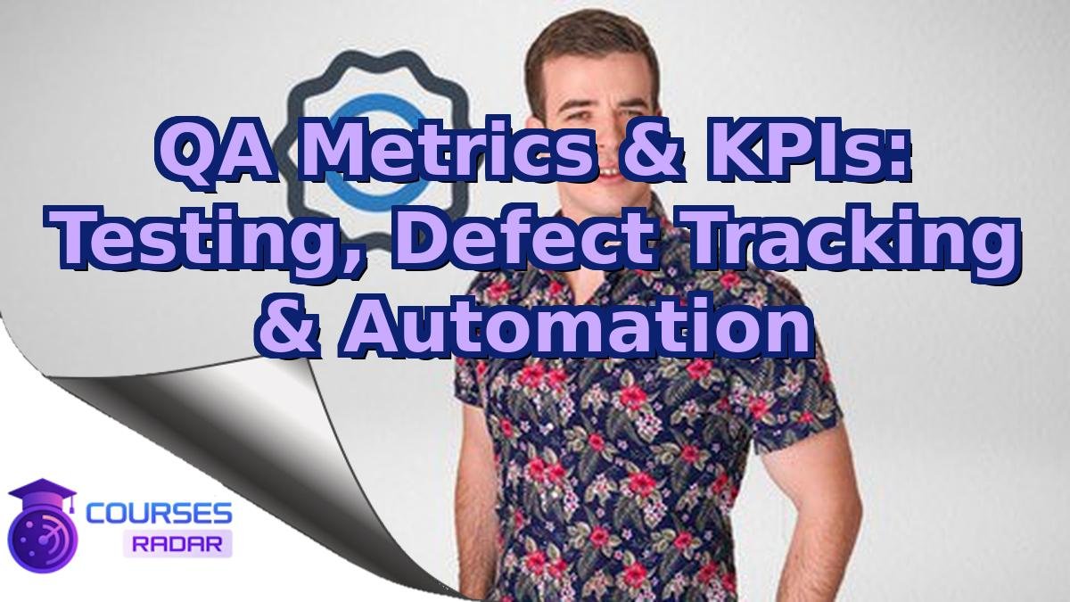 QA Metrics & KPIs: Testing, Defect Tracking & Automation
