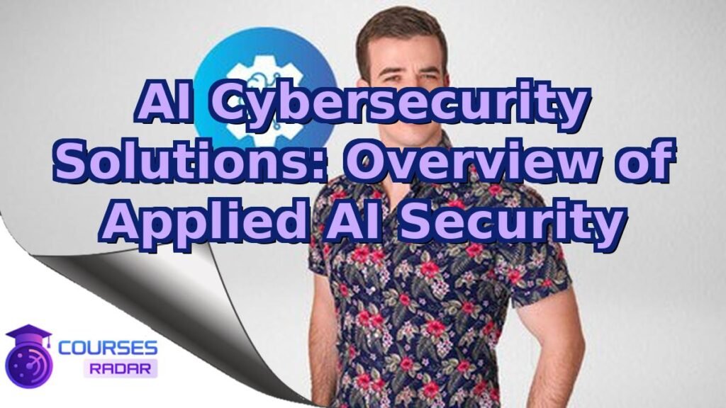 AI Cybersecurity Solutions: Overview of Applied AI Security – Free Course