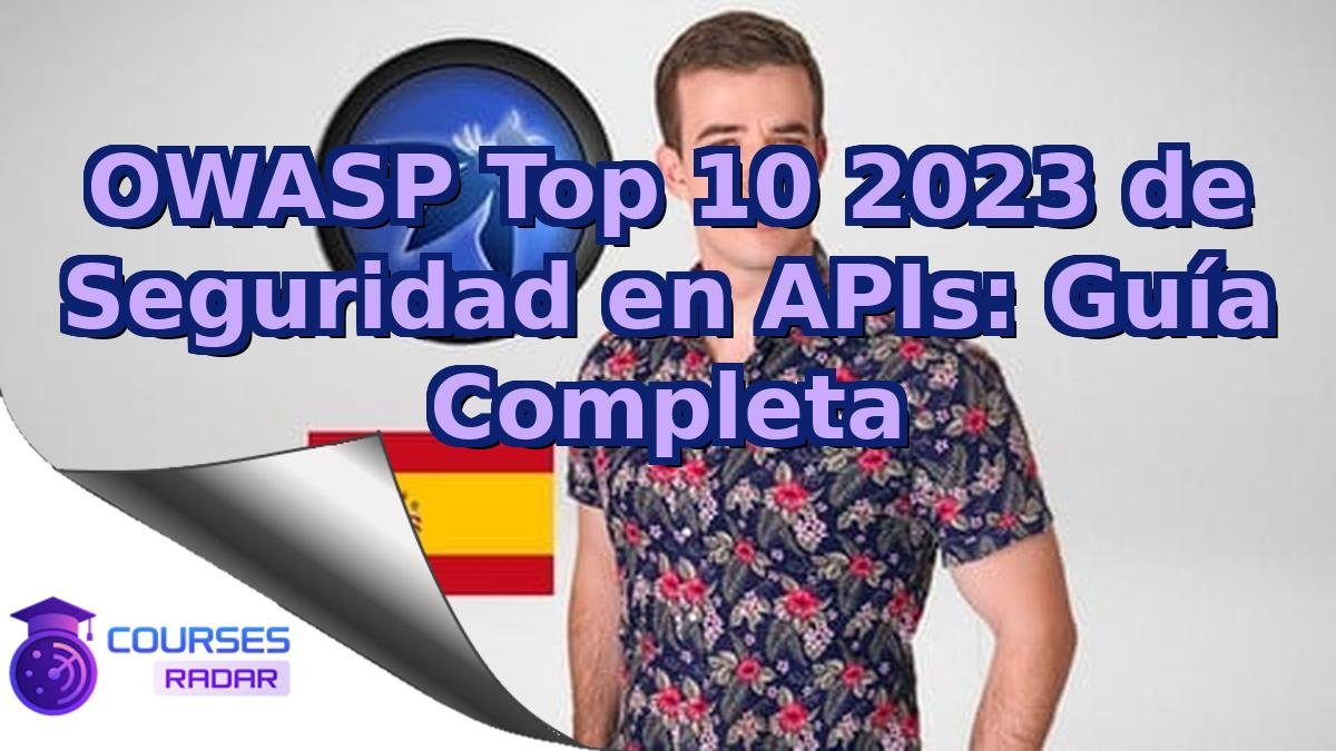 OWASP Top 10 2023 de Seguridad en APIs: Guía Completa