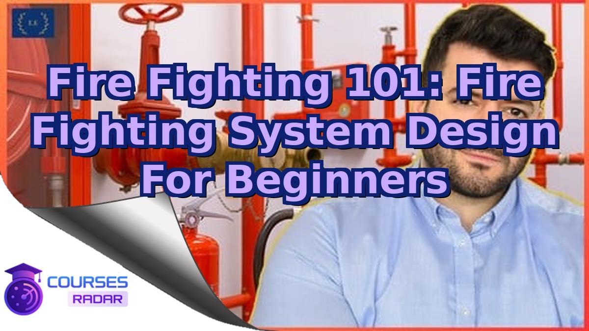Fire Fighting 101: Fire Fighting System Design For Beginners