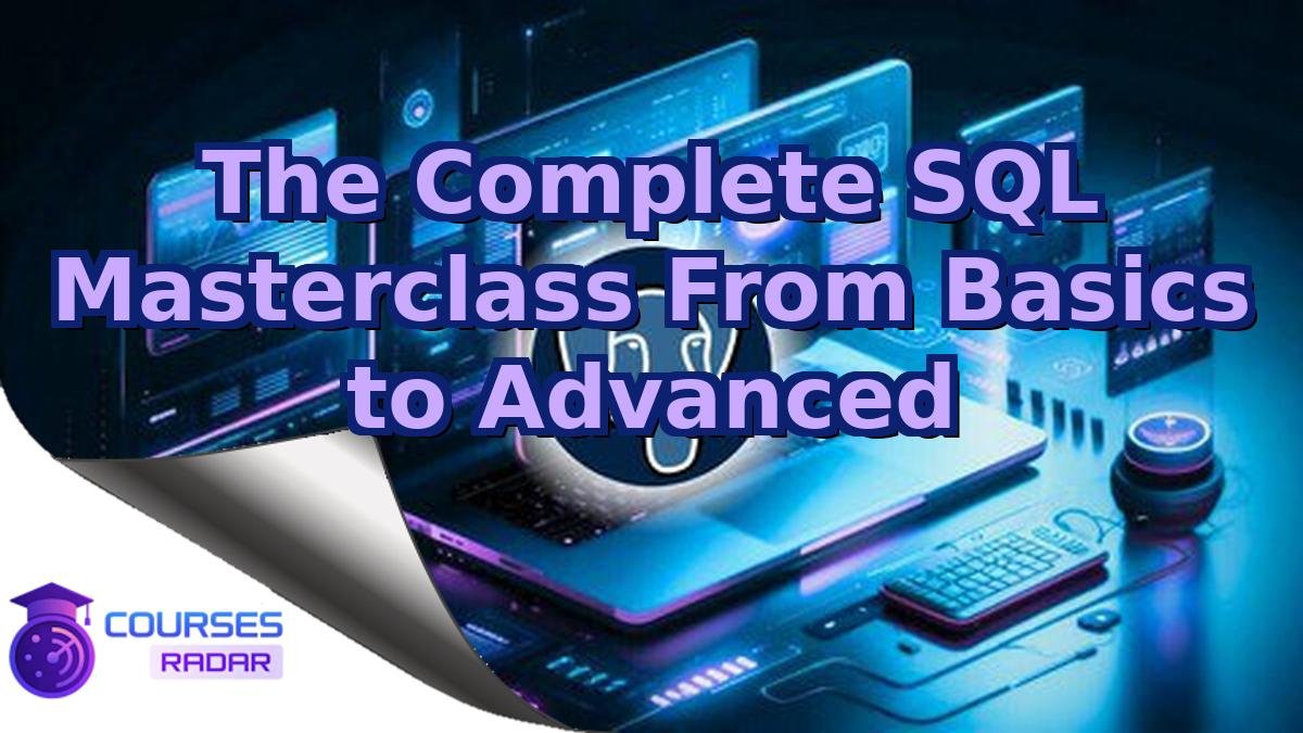 The Complete SQL Masterclass From Basics to Advanced