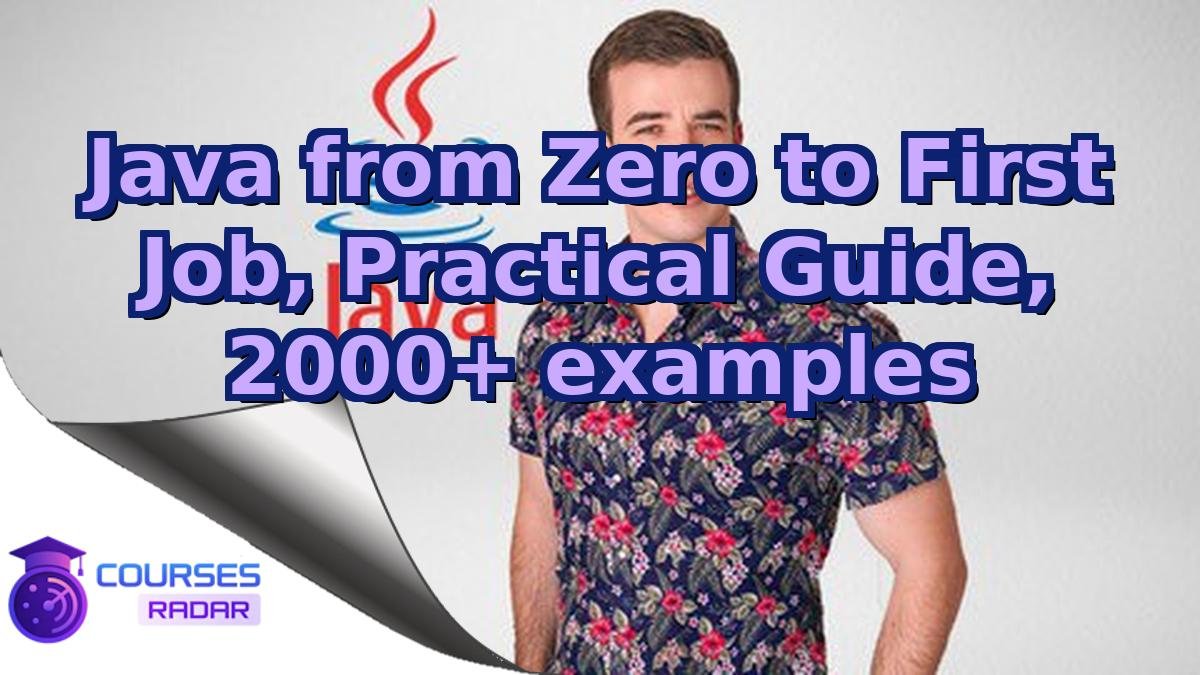 Java from Zero to First Job, Practical Guide, 2000+ examples