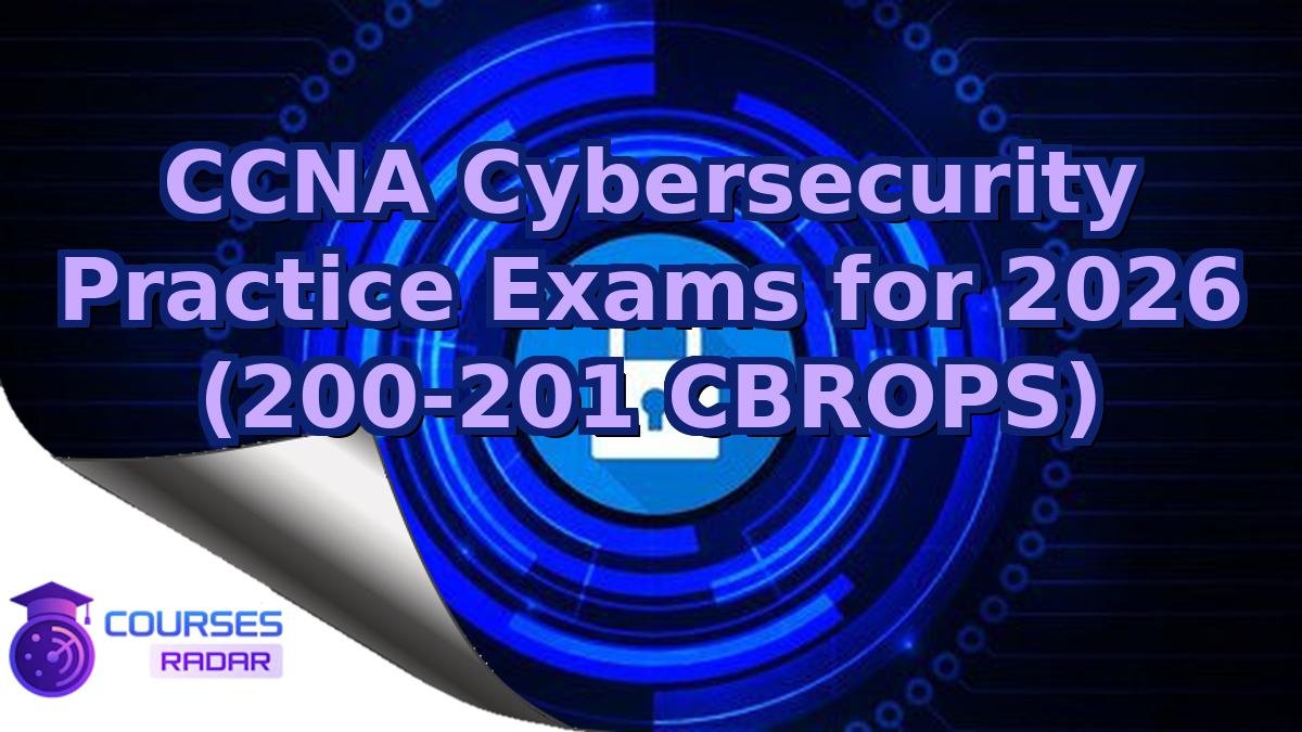CCNA Cybersecurity Practice Exams for 2026 (200-201 CBROPS)
