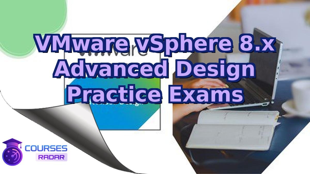VMware vSphere 8.x Advanced Design Practice Exams