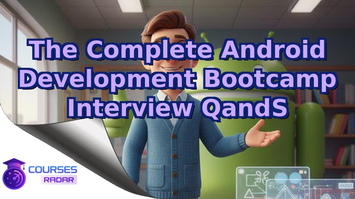 The Complete Android Development Bootcamp Interview QandS