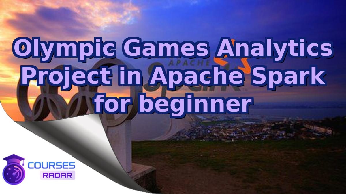 Olympic Games Analytics Project in Apache Spark for beginner