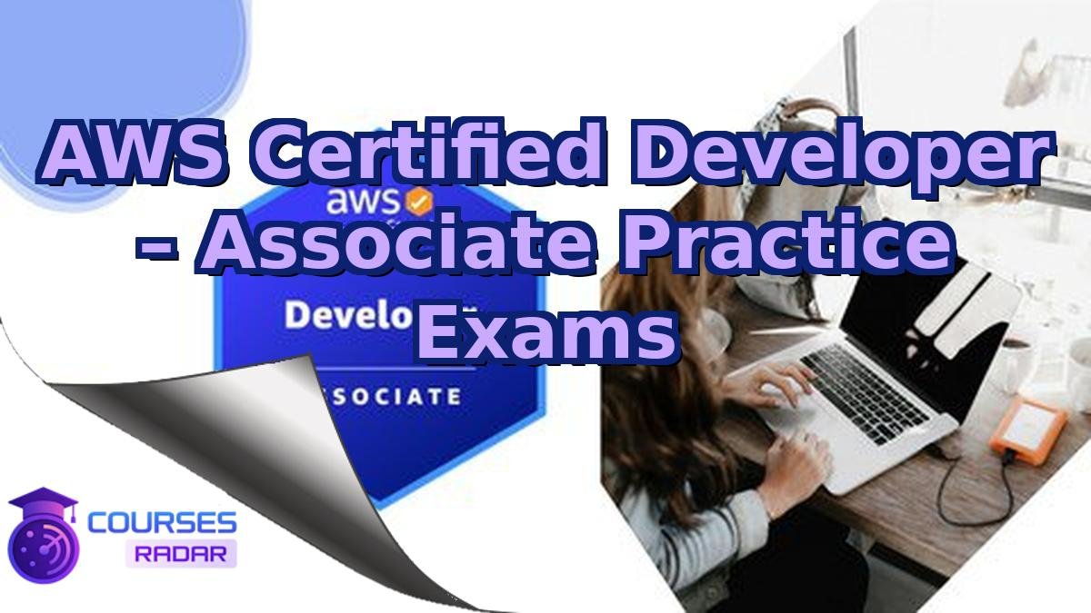 AWS Certified Developer – Associate Practice Exams