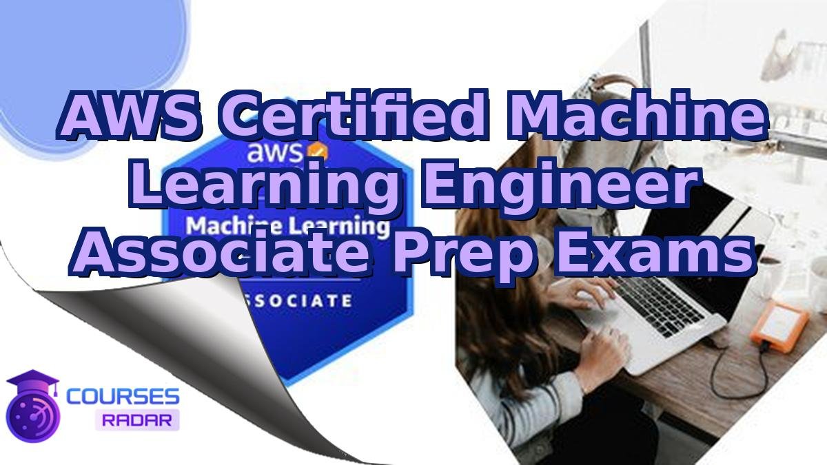 AWS Certified Machine Learning Engineer Associate Prep Exams