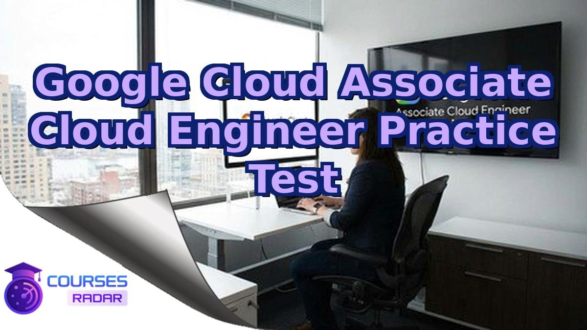 Google Cloud Associate Cloud Engineer Practice Test