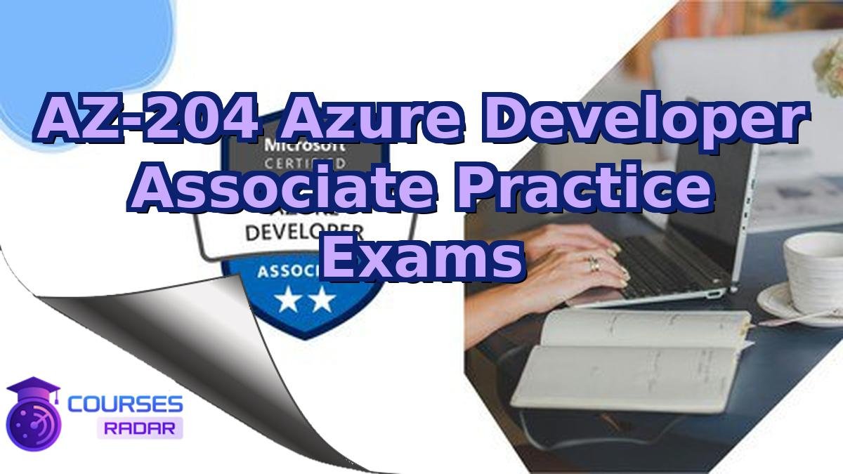 AZ-204 Azure Developer Associate Practice Exams