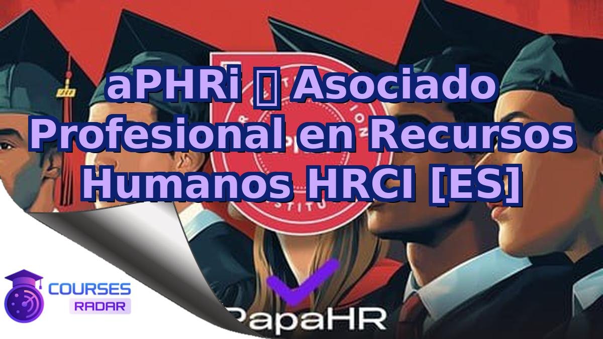 aPHRi ⭑ Asociado Profesional en Recursos Humanos HRCI [ES]