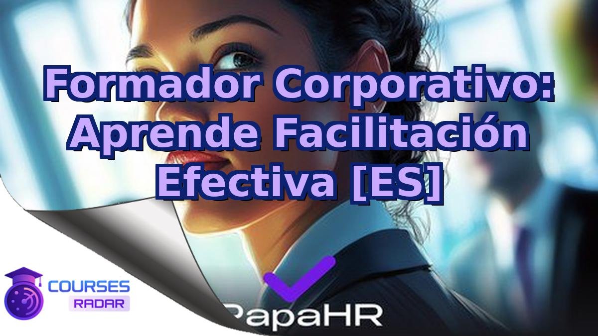 Formador Corporativo: Aprende Facilitación Efectiva [ES]