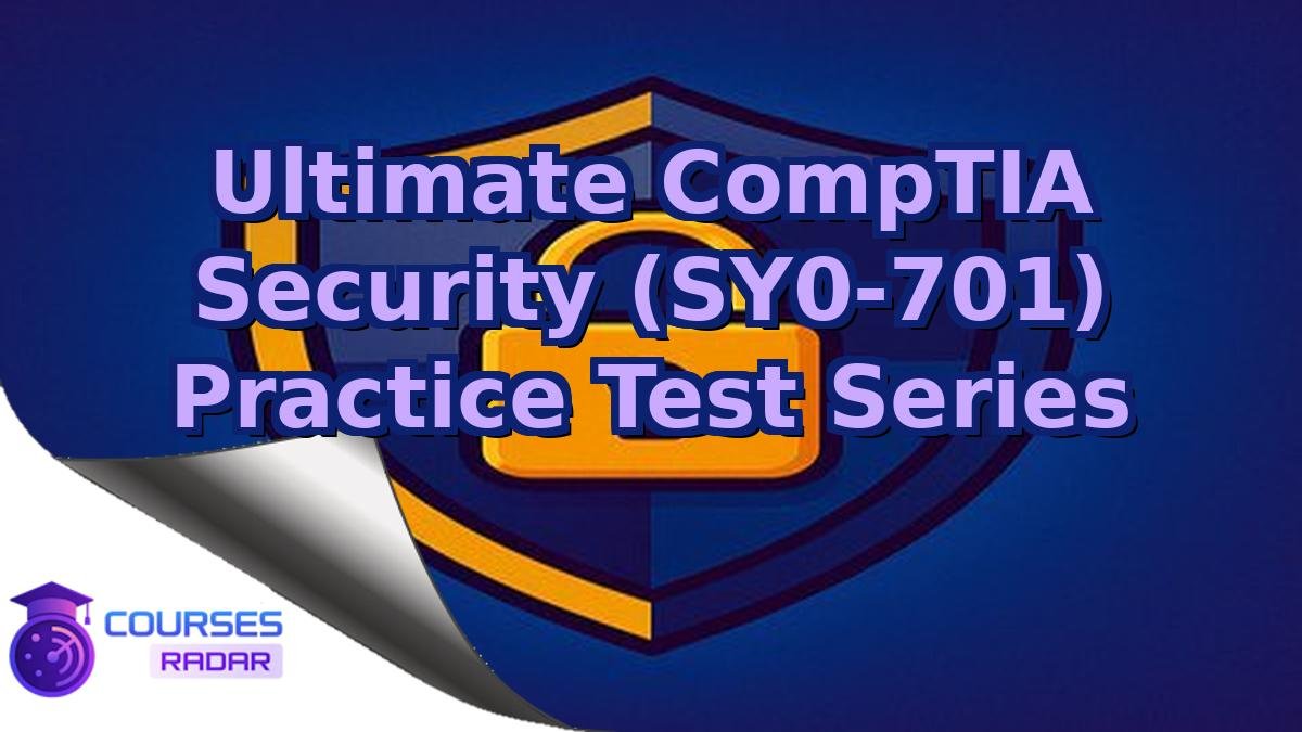 Ultimate CompTIA Security (SY0-701) Practice Test Series