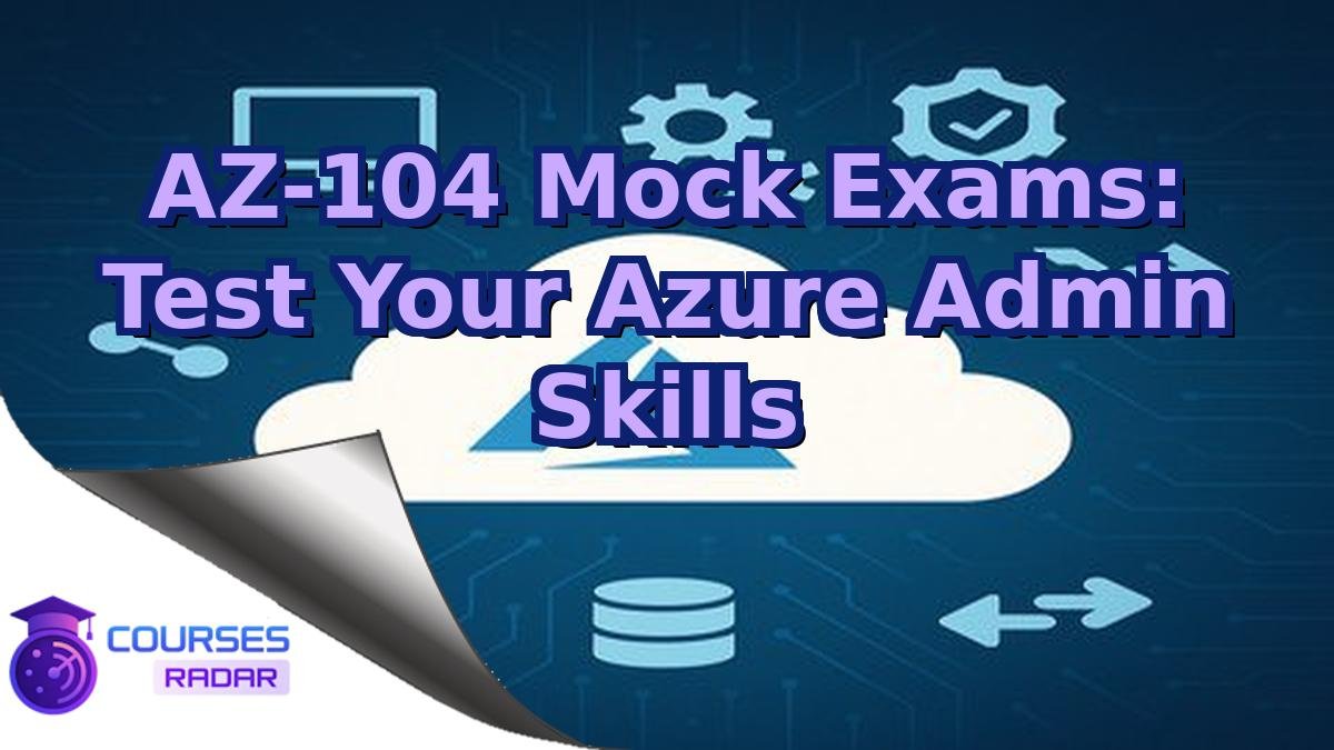 AZ-104 Mock Exams: Test Your Azure Admin Skills