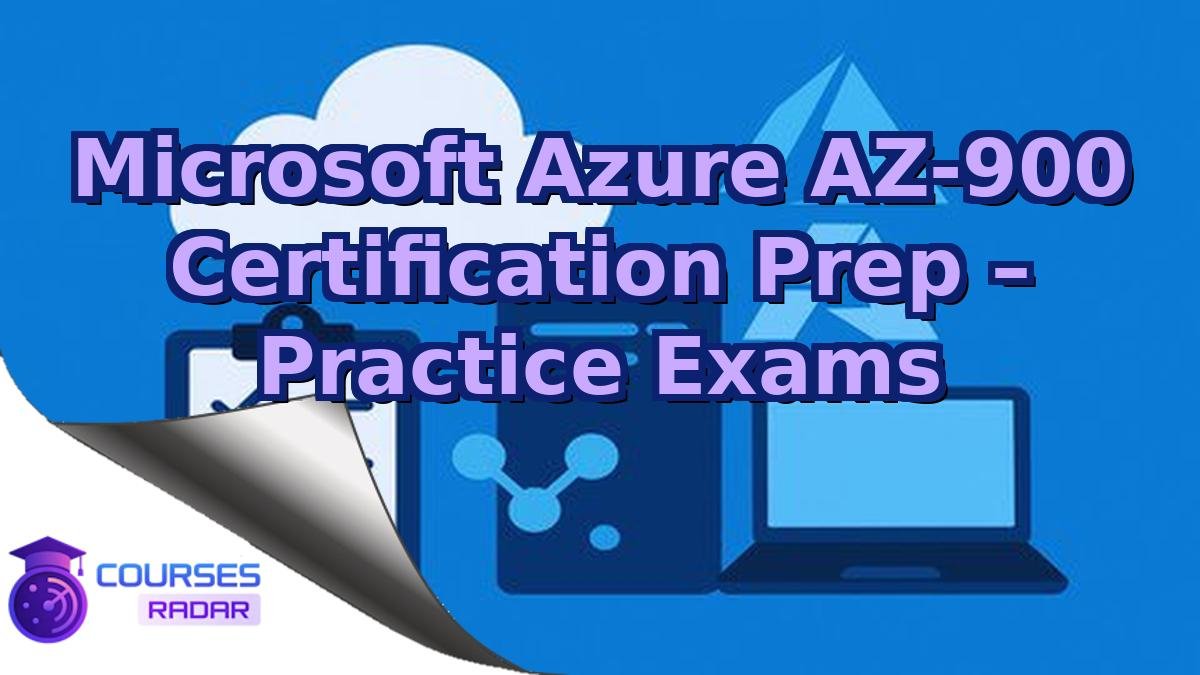 Microsoft Azure AZ-900 Certification Prep – Practice Exams
