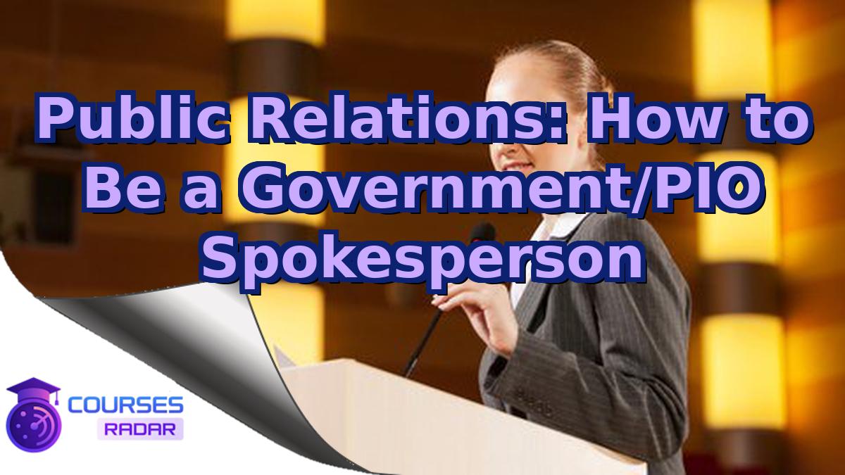 Public Relations: How to Be a Government/PIO Spokesperson