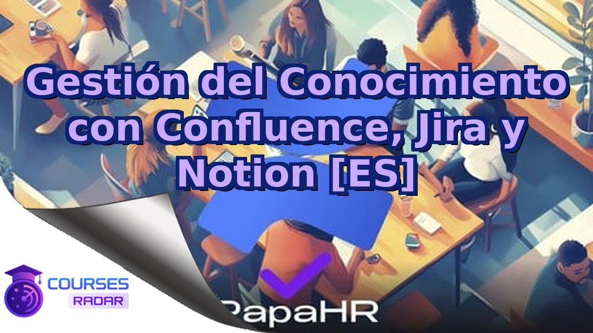 Gestión del Conocimiento con Confluence, Jira y Notion [ES]