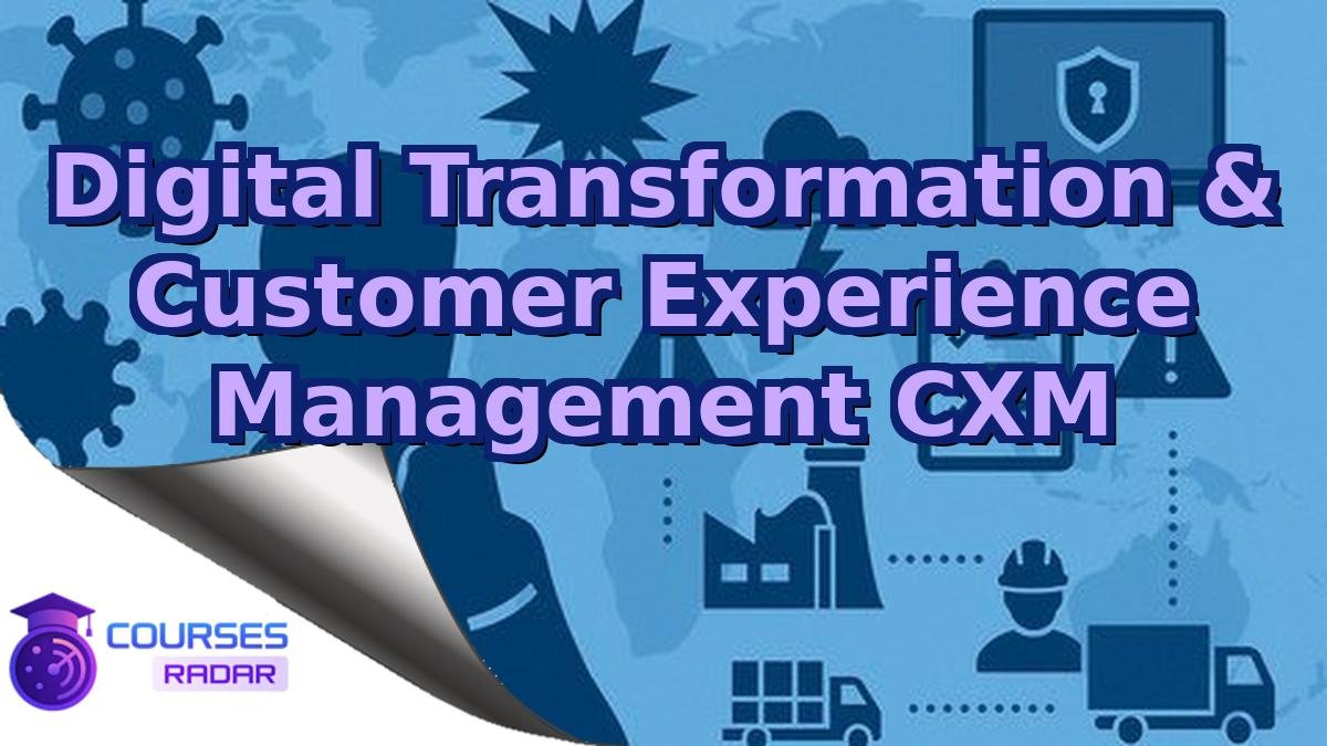 Digital Transformation & Customer Experience Management CXM