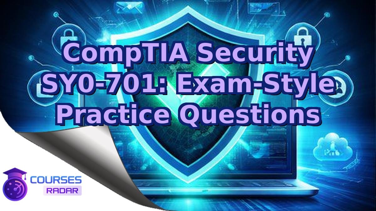 CompTIA Security SY0-701: Exam-Style Practice Questions