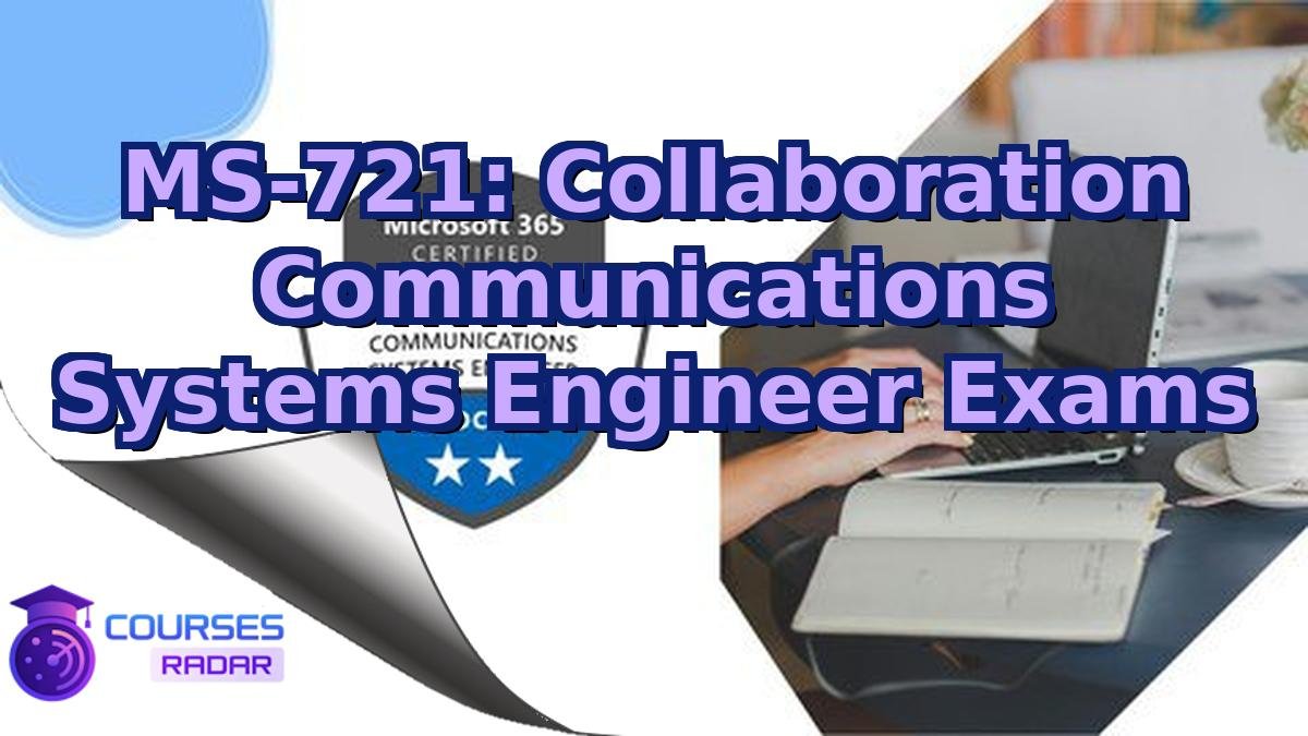 MS-721: Collaboration Communications Systems Engineer Exams