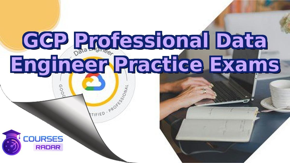 GCP Professional Data Engineer Practice Exams