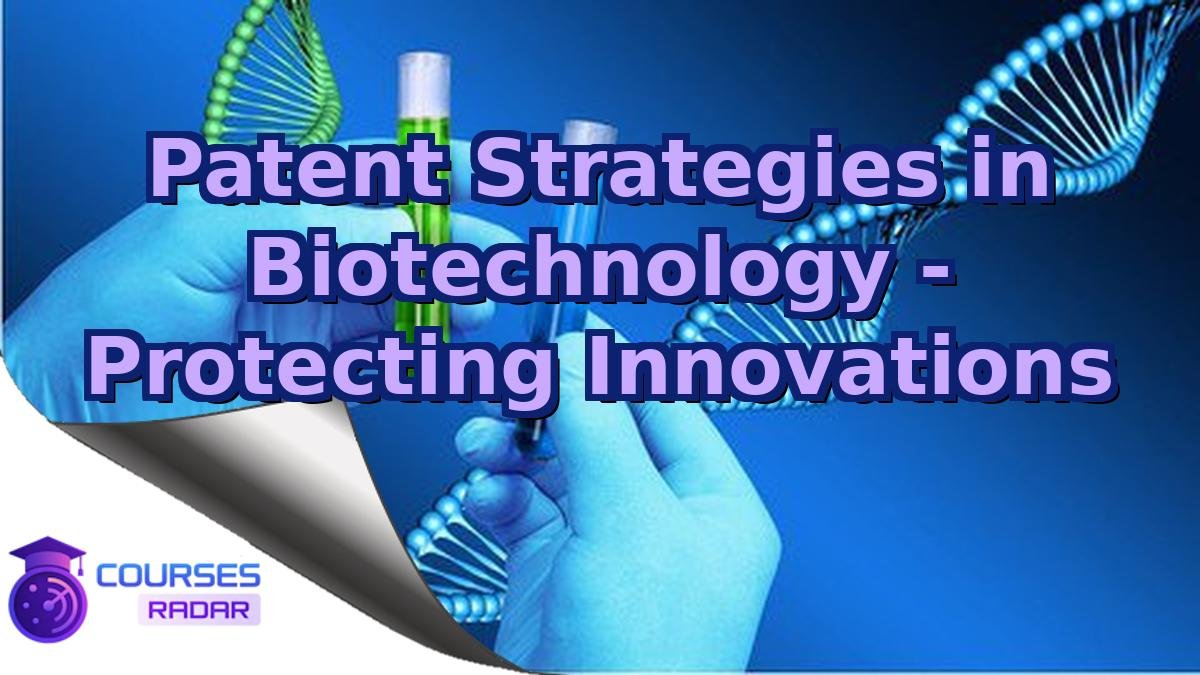 Patent Strategies in Biotechnology - Protecting Innovations