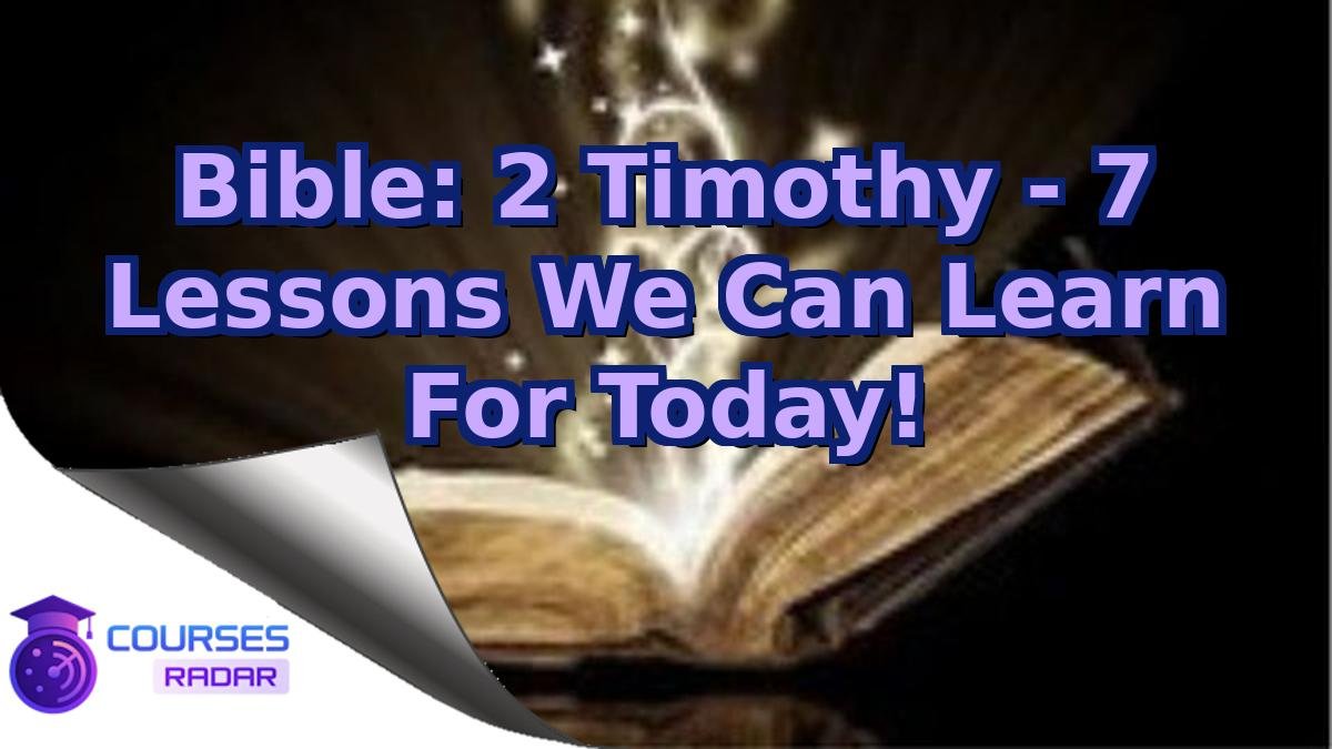 Bible: 2 Timothy - 7 Lessons We Can Learn For Today!