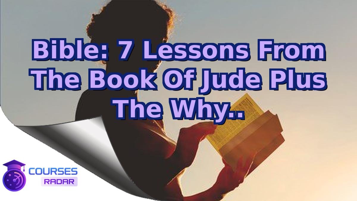Bible: 7 Lessons From The Book Of Jude Plus The Why..