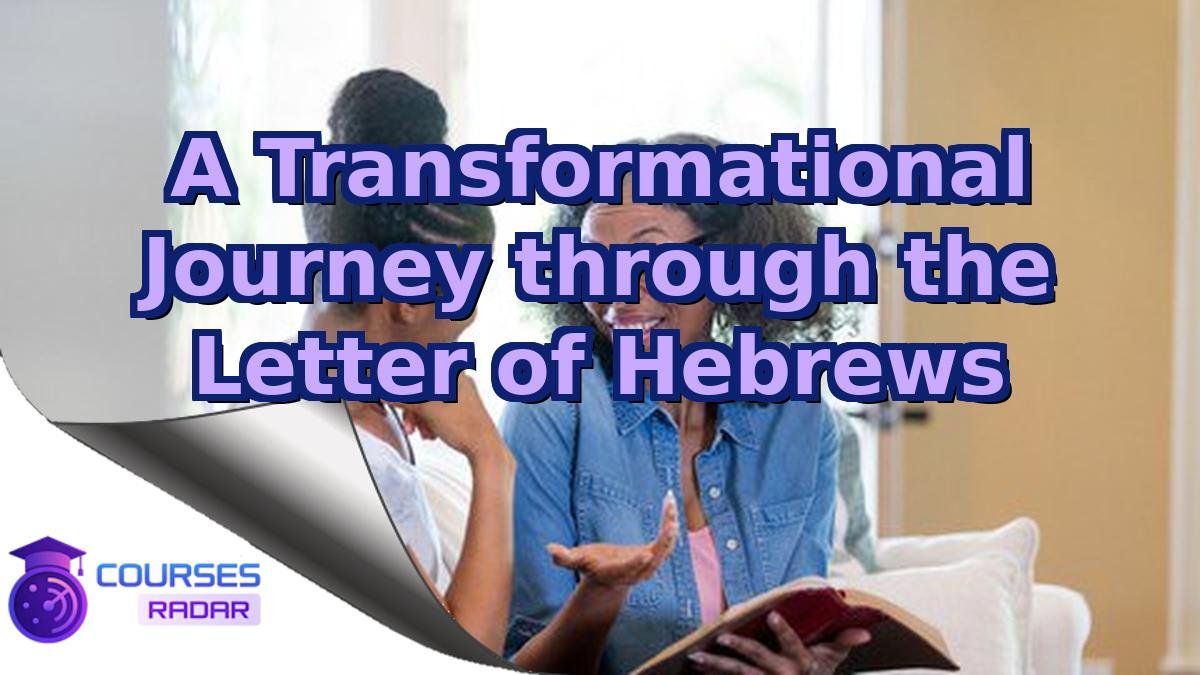A Transformational Journey through the Letter of Hebrews