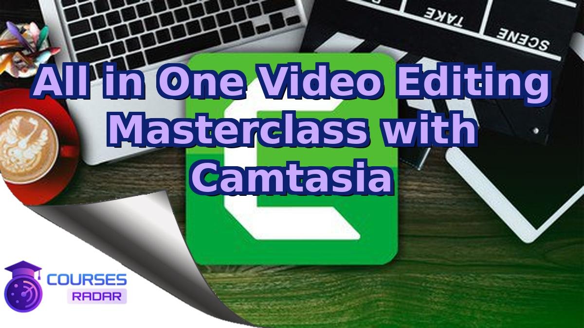 All in One Video Editing Masterclass with Camtasia