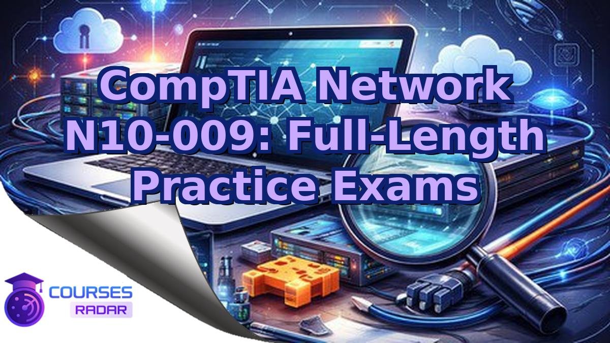 CompTIA Network N10-009: Full-Length Practice Exams