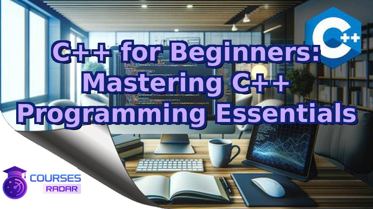 C++ for Beginners: Mastering C++ Programming Essentials