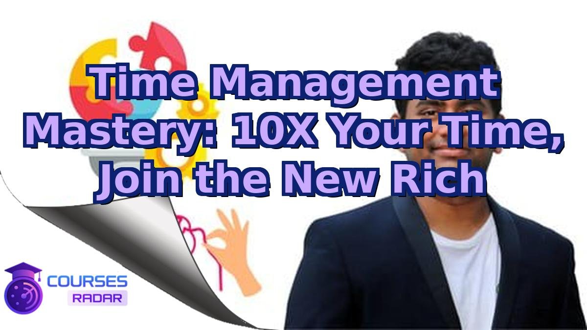 Time Management Mastery: 10X Your Time, Join the New Rich