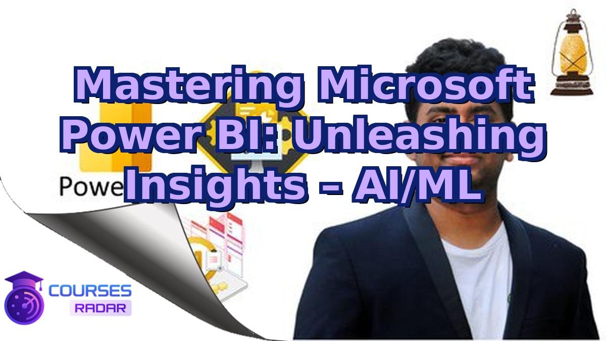 Mastering Microsoft Power BI: Unleashing Insights – AI/ML