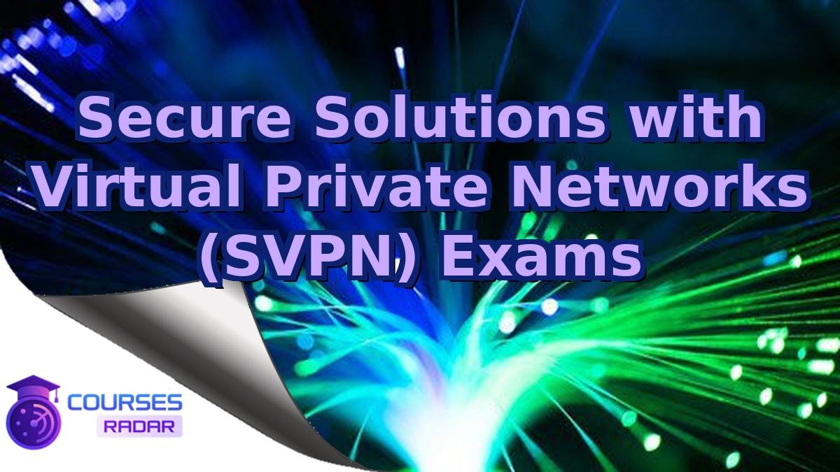 Secure Solutions with Virtual Private Networks (SVPN) Exams