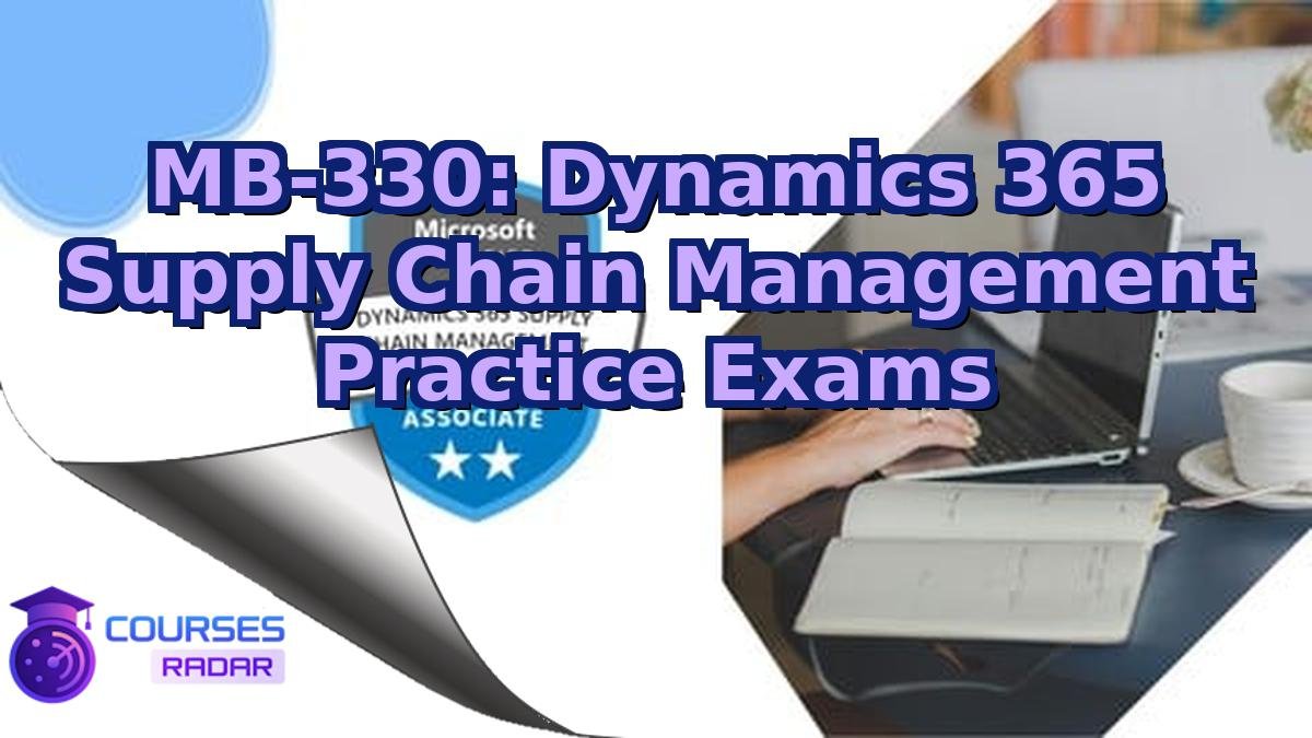 MB-330: Dynamics 365 Supply Chain Management Practice Exams